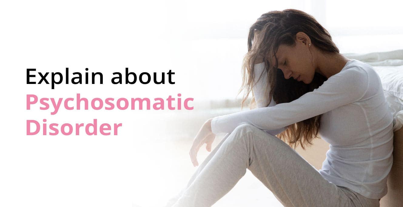 Explain Psychosomatic Causes, Symptoms & Treatment