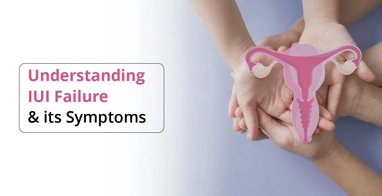 IUI failure: Causes, Symptoms & Treatment